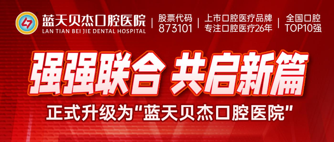 强强联合 共启新篇 ——正式升级为“蓝天贝杰口腔医院”
